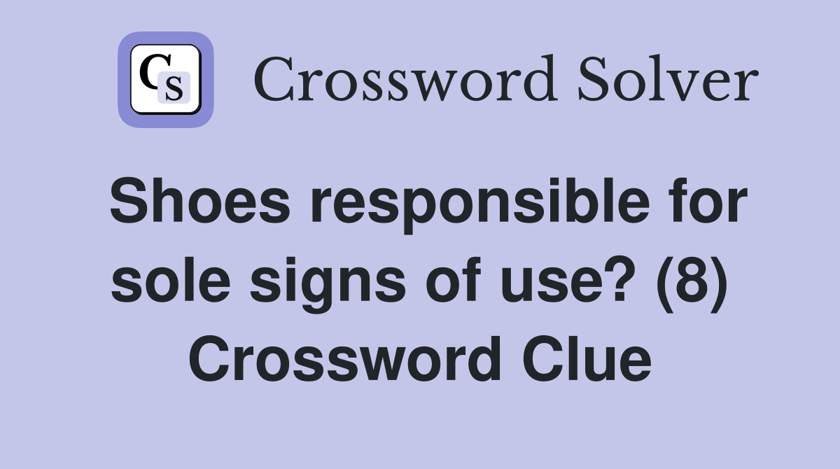 Shoes responsible for sole signs of use? (8) Crossword Clue
