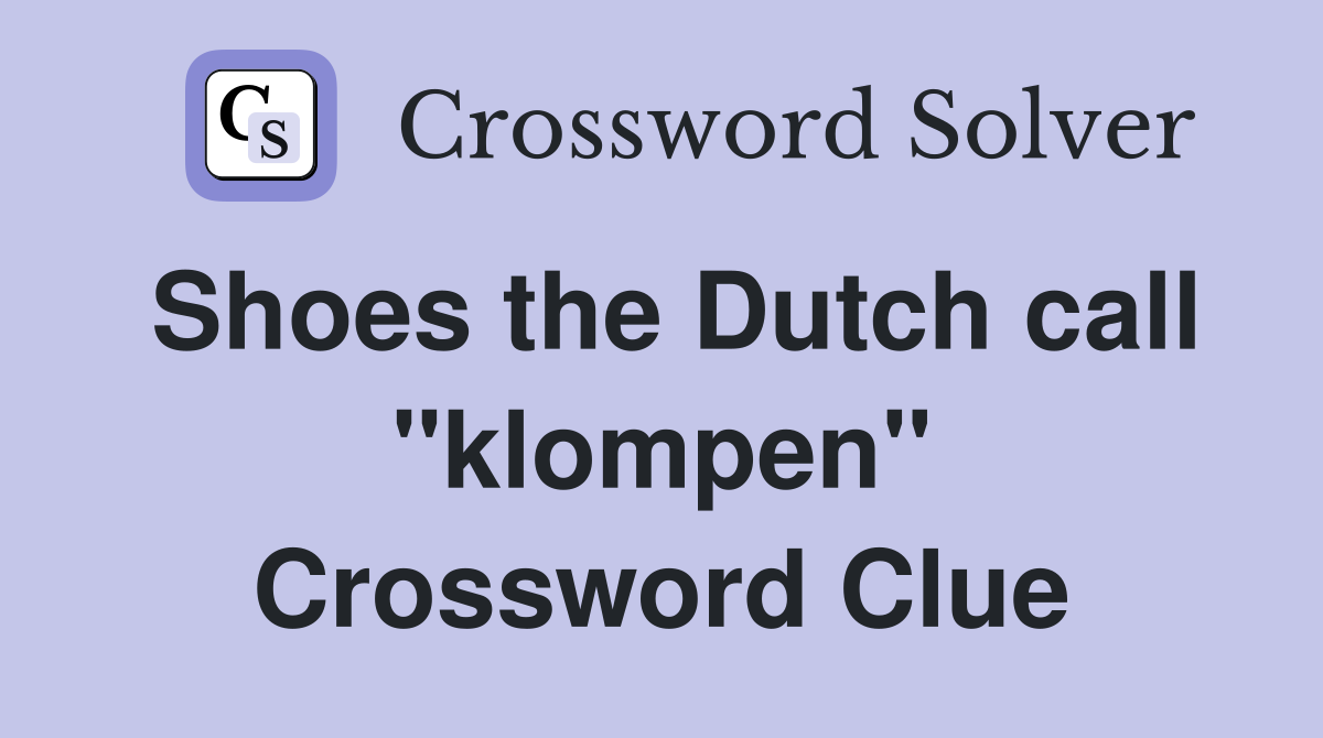 Shoes the Dutch call "klompen" Crossword Clue