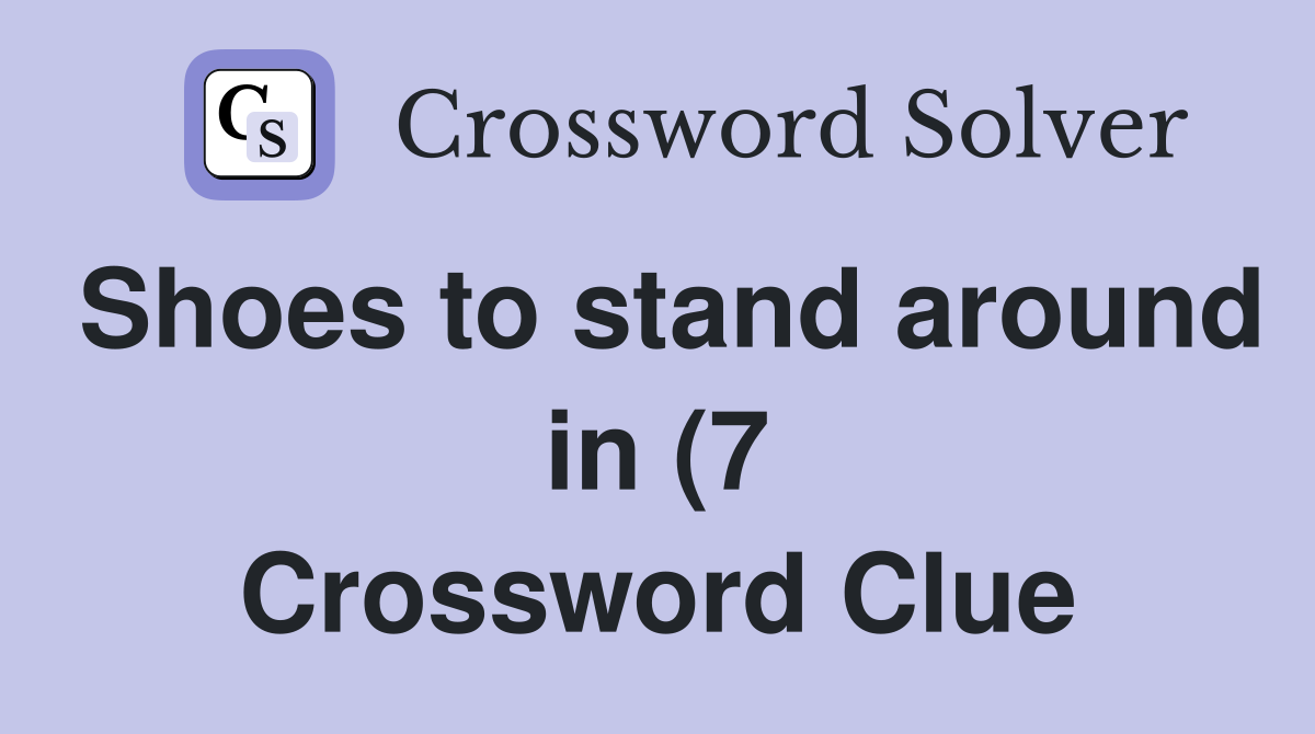 Shoes to stand around in (7) Crossword Clue Answers Crossword Solver Shoes to stand around in (7) Crossword Clue Answers Crossword Solver