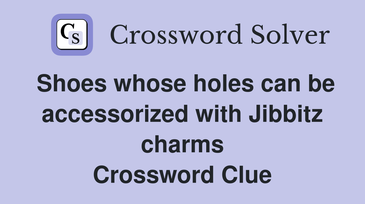 Shoes whose holes can be accessorized with Jibbitz charms Crossword Clue