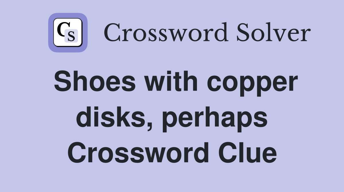 Shoes with copper disks, perhaps Crossword Clue