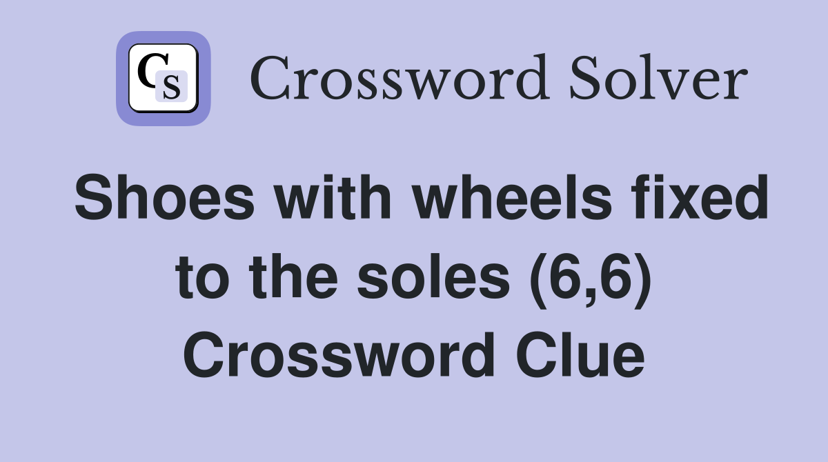 Shoes with wheels fixed to the soles (6,6) Crossword Clue