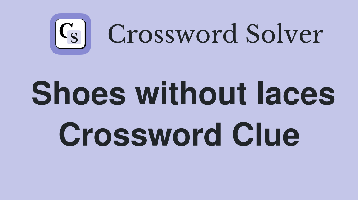 Shoes without laces Crossword Clue