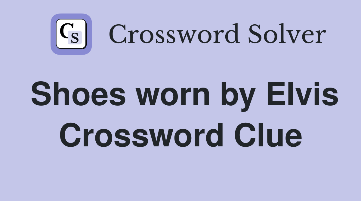 Shoes worn by Elvis Crossword Clue