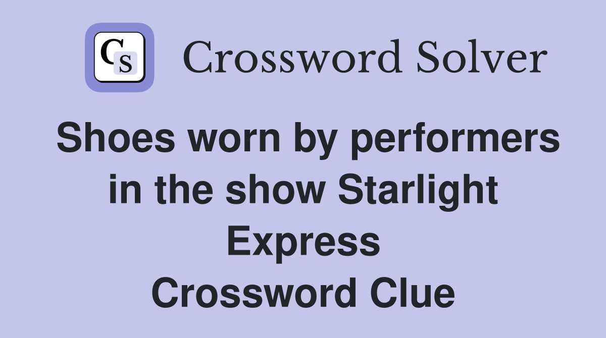 Shoes worn by performers in the show Starlight Express Crossword Clue