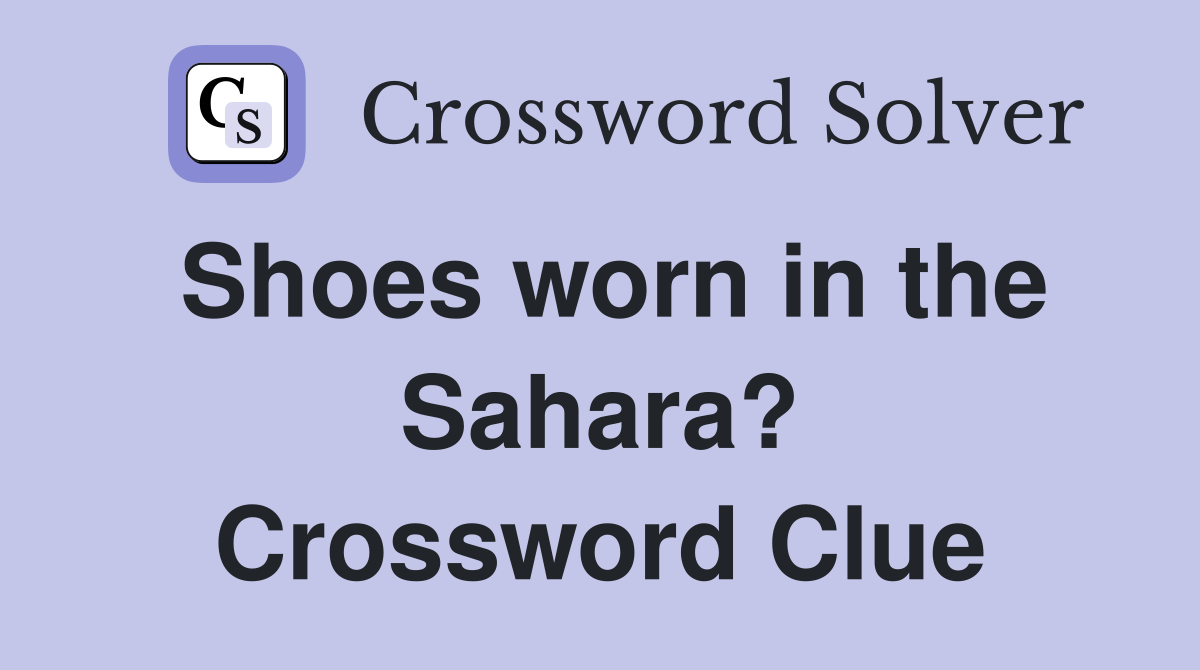 Shoes worn in the Sahara? Crossword Clue