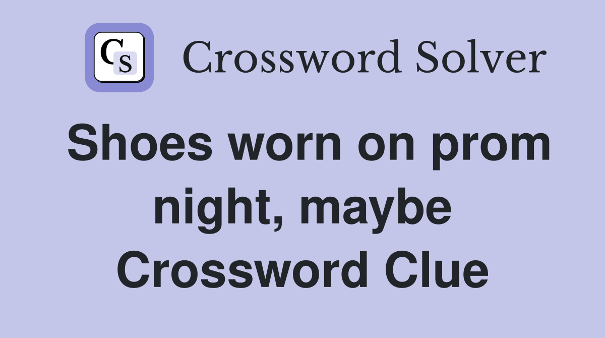 Shoes worn on prom night, maybe Crossword Clue