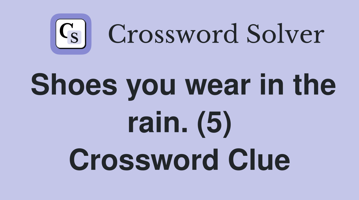 Shoes you wear in the rain. (5) Crossword Clue