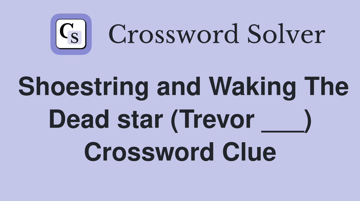 Shoestring and Waking The Dead star (Trevor ___) Crossword Clue