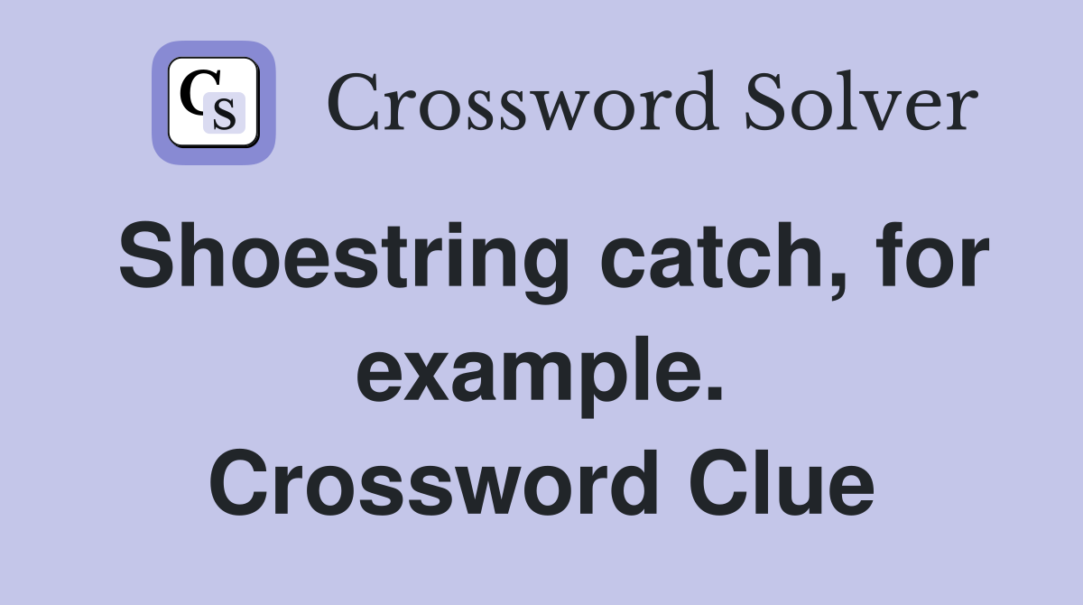 Shoestring catch, for example. Crossword Clue