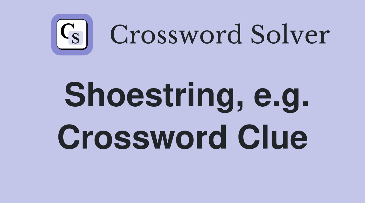 Shoestring, e.g. Crossword Clue