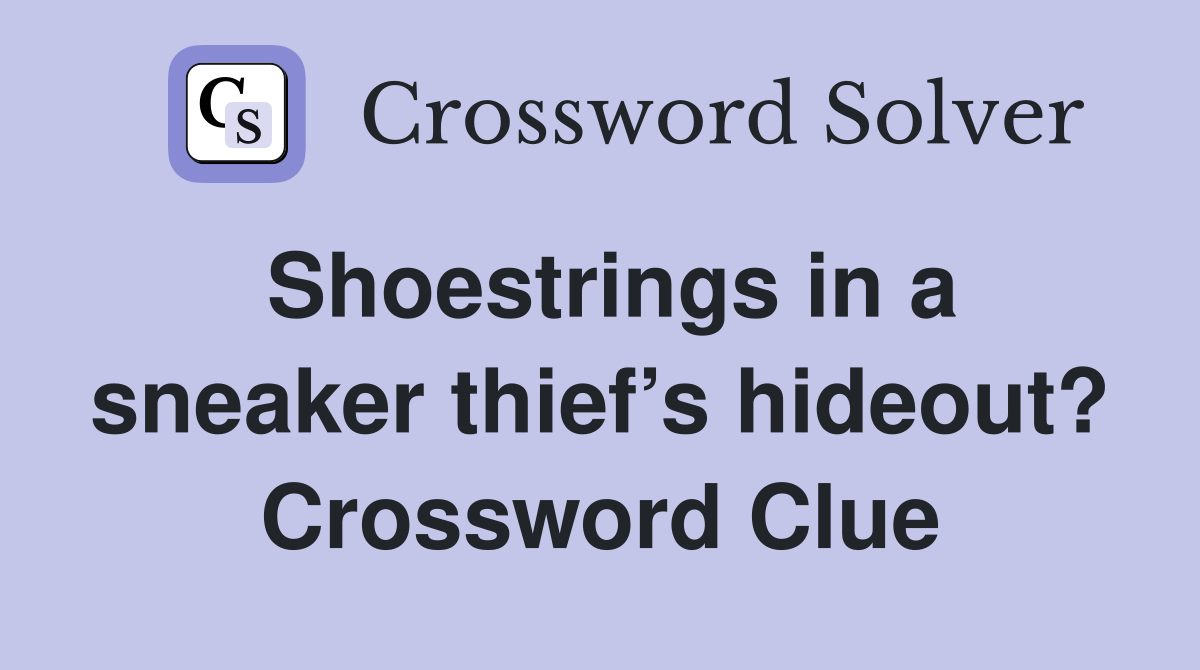 Shoestrings in a sneaker thief’s hideout? Crossword Clue