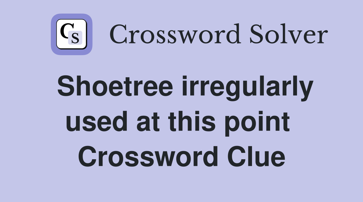 Shoetree irregularly used at this point  Crossword Clue