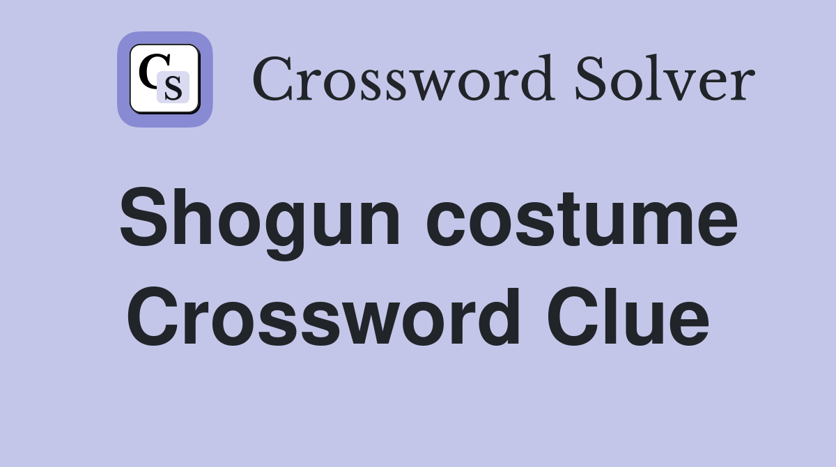 Shogun costume Crossword Clue
