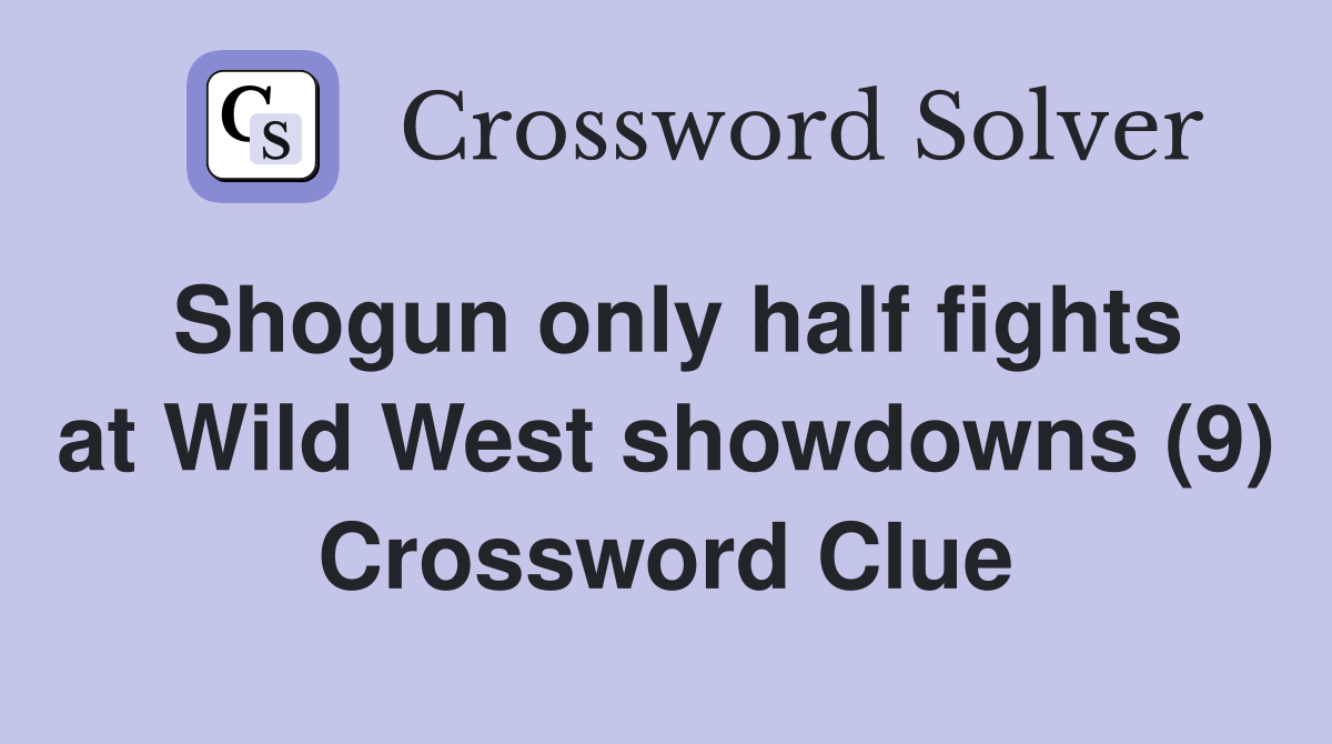 Shogun only half fights at Wild West showdowns (9) Crossword Clue