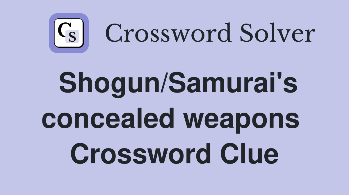 Shogun/Samurai's concealed weapons  Crossword Clue