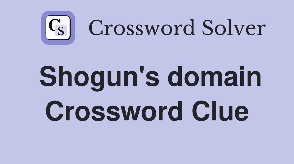 Shogun's domain Crossword Clue
