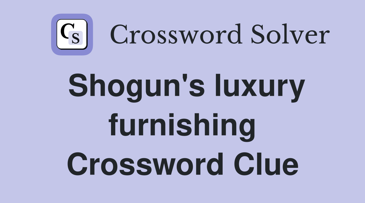 Shogun's luxury furnishing Crossword Clue