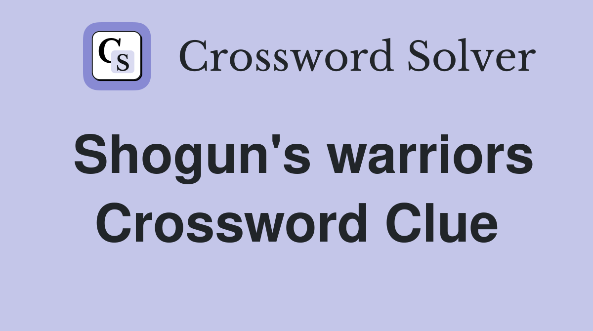 Shogun's warriors Crossword Clue
