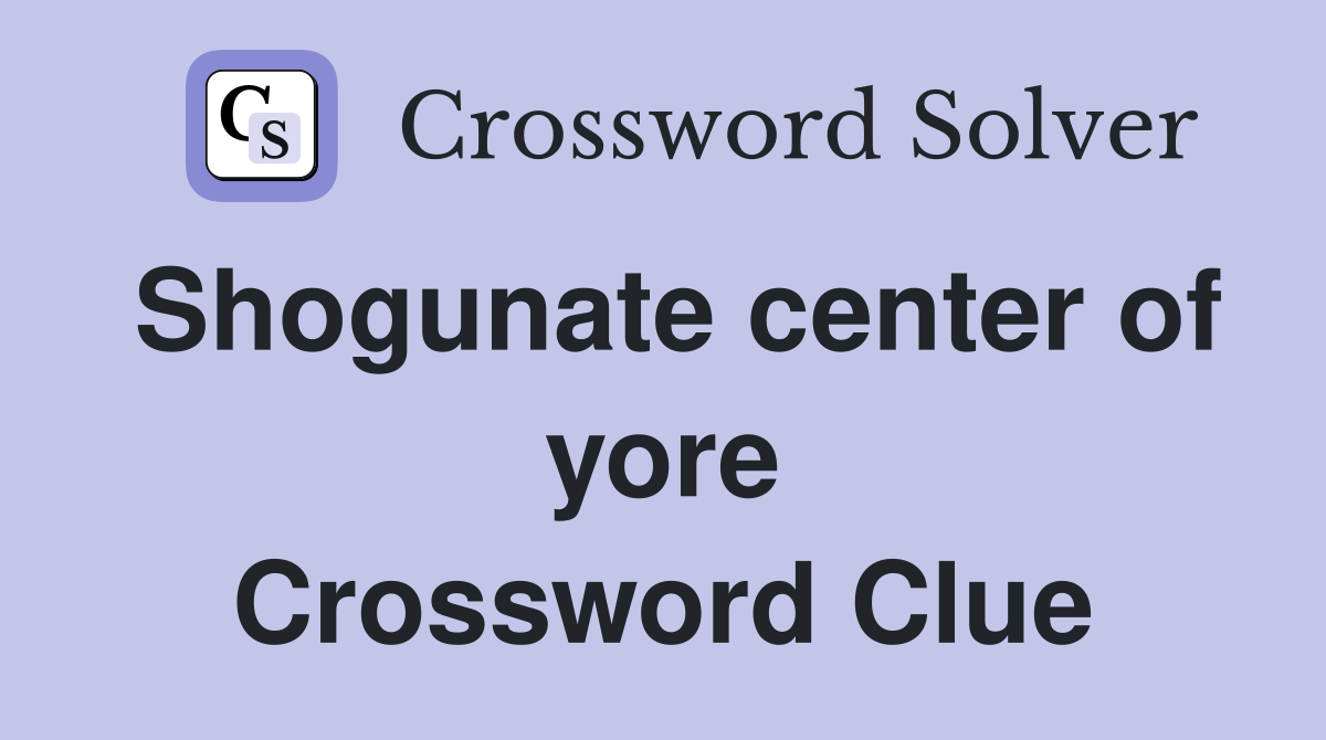 Shogunate center of yore Crossword Clue