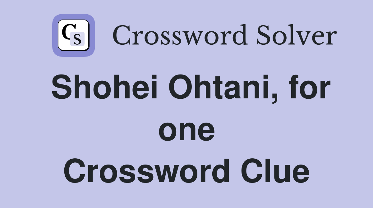 Shohei Ohtani, for one Crossword Clue