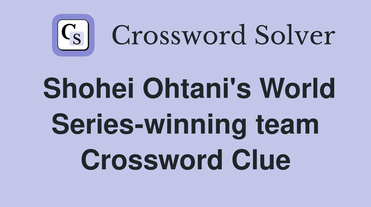 Shohei Ohtani's World Series-winning team Crossword Clue