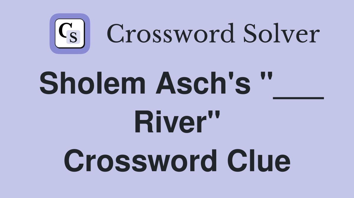 Sholem Asch's "___ River" Crossword Clue