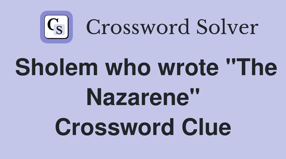 Sholem who wrote "The Nazarene" Crossword Clue