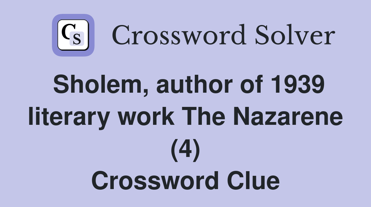 Sholem, author of 1939 literary work The Nazarene (4) Crossword Clue