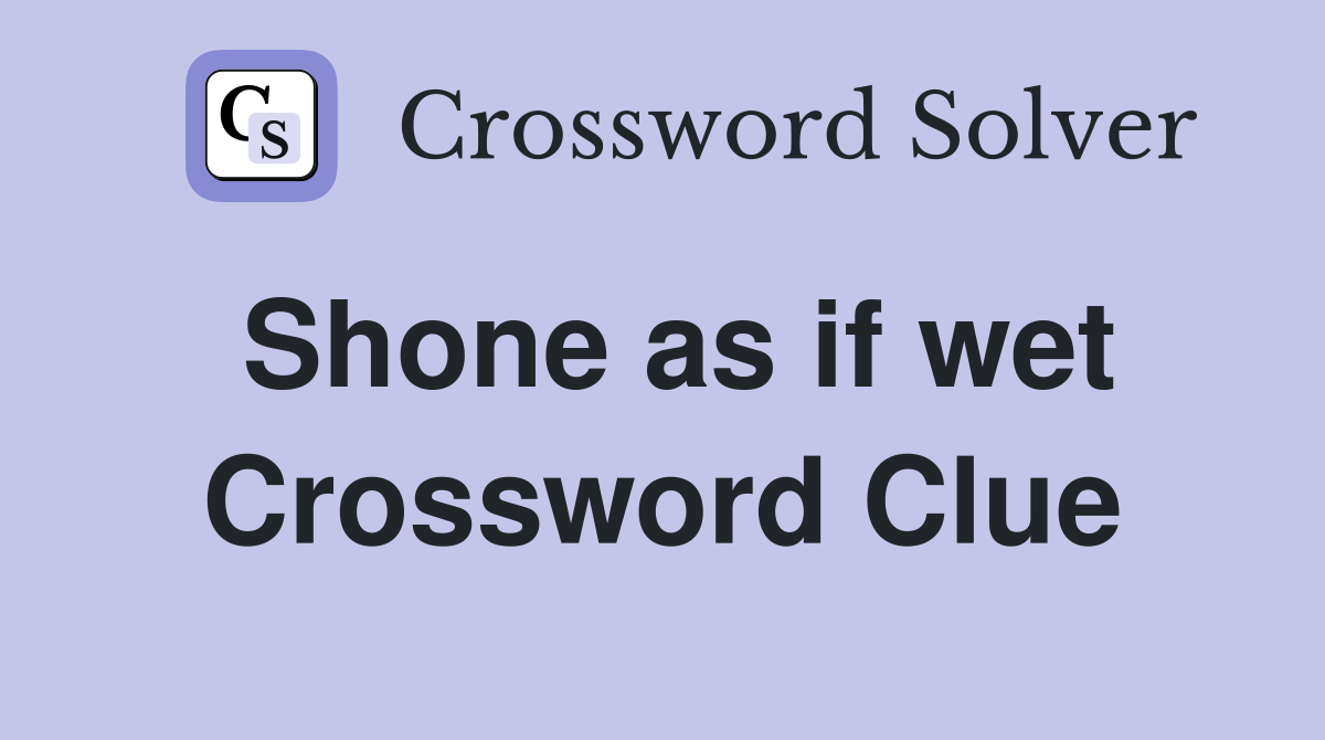 Shone as if wet Crossword Clue