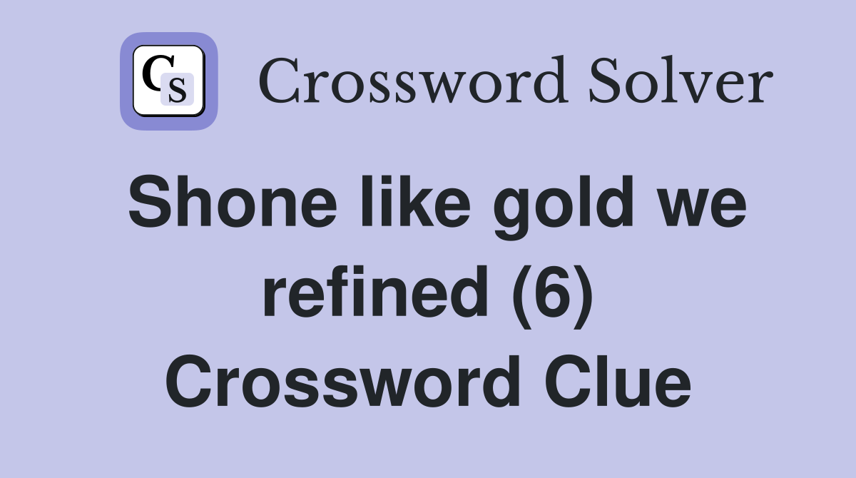 Shone like gold we refined (6) Crossword Clue