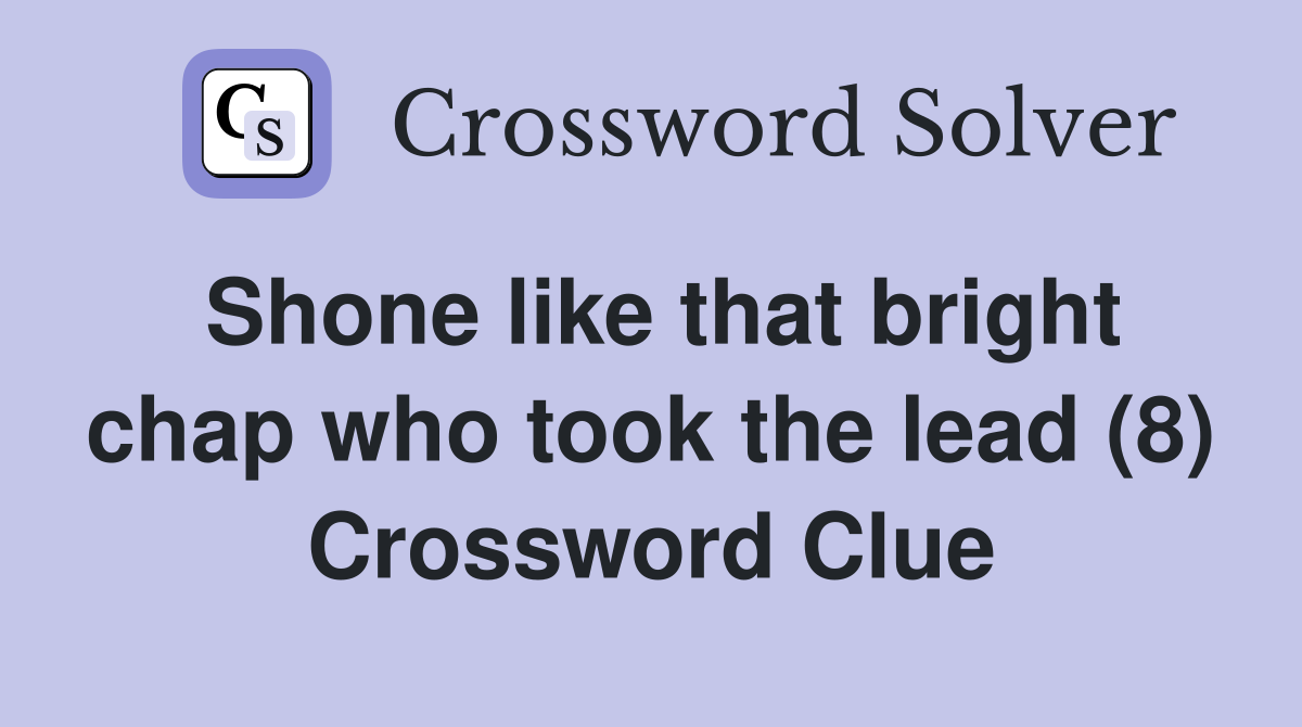 Shone like that bright chap who took the lead (8) Crossword Clue