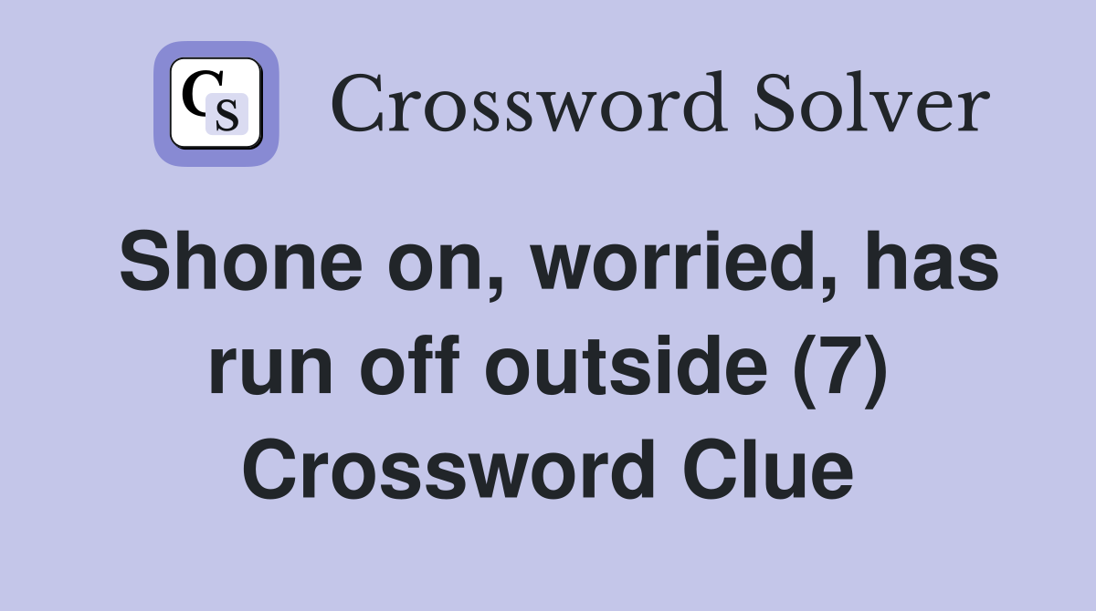 Shone on, worried, has run off outside (7) Crossword Clue