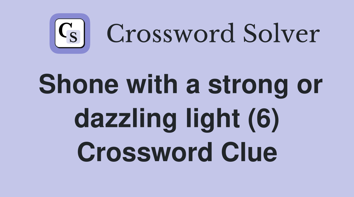 Shone with a strong or dazzling light (6) Crossword Clue
