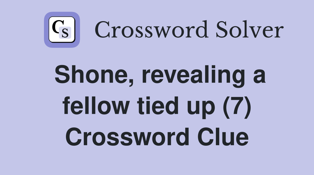 Shone, revealing a fellow tied up (7) Crossword Clue