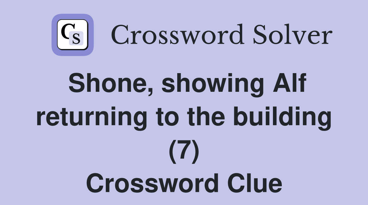 Shone, showing Alf returning to the building (7) Crossword Clue