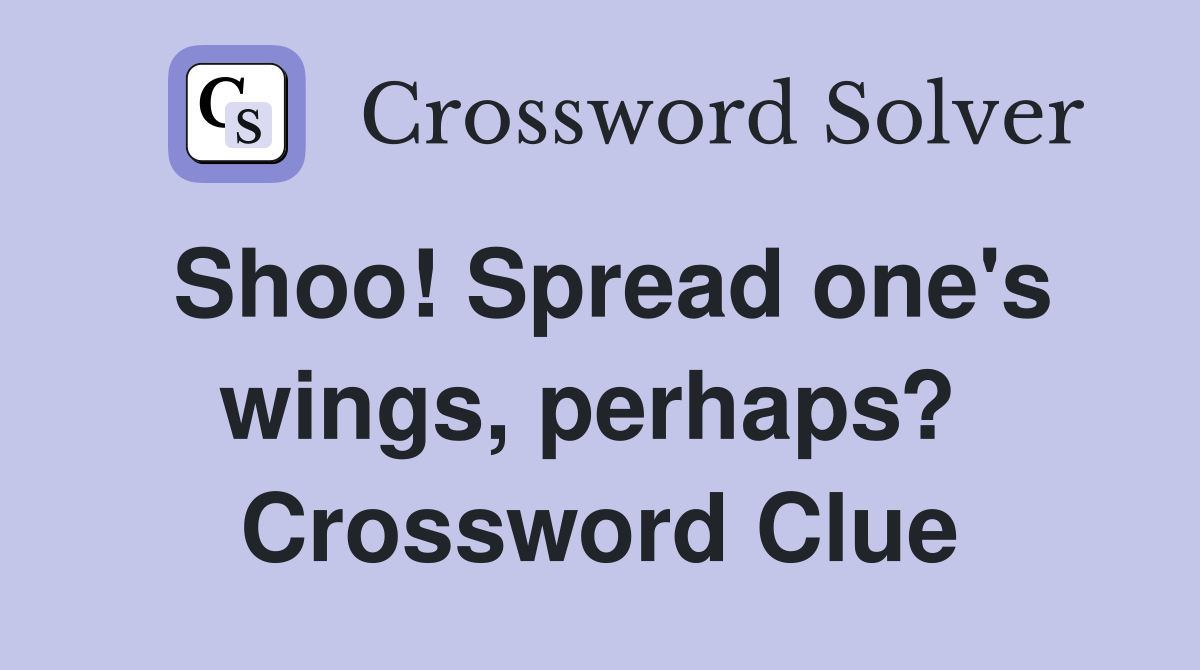 Shoo! Spread one's wings, perhaps?  Crossword Clue