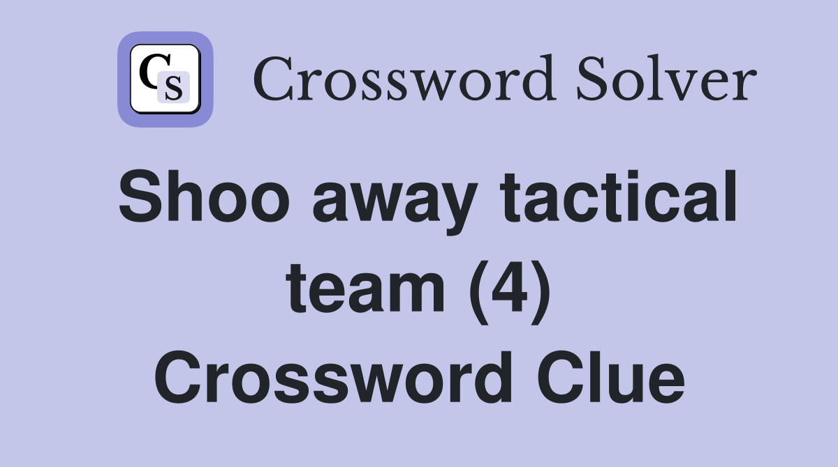Shoo away tactical team (4) Crossword Clue