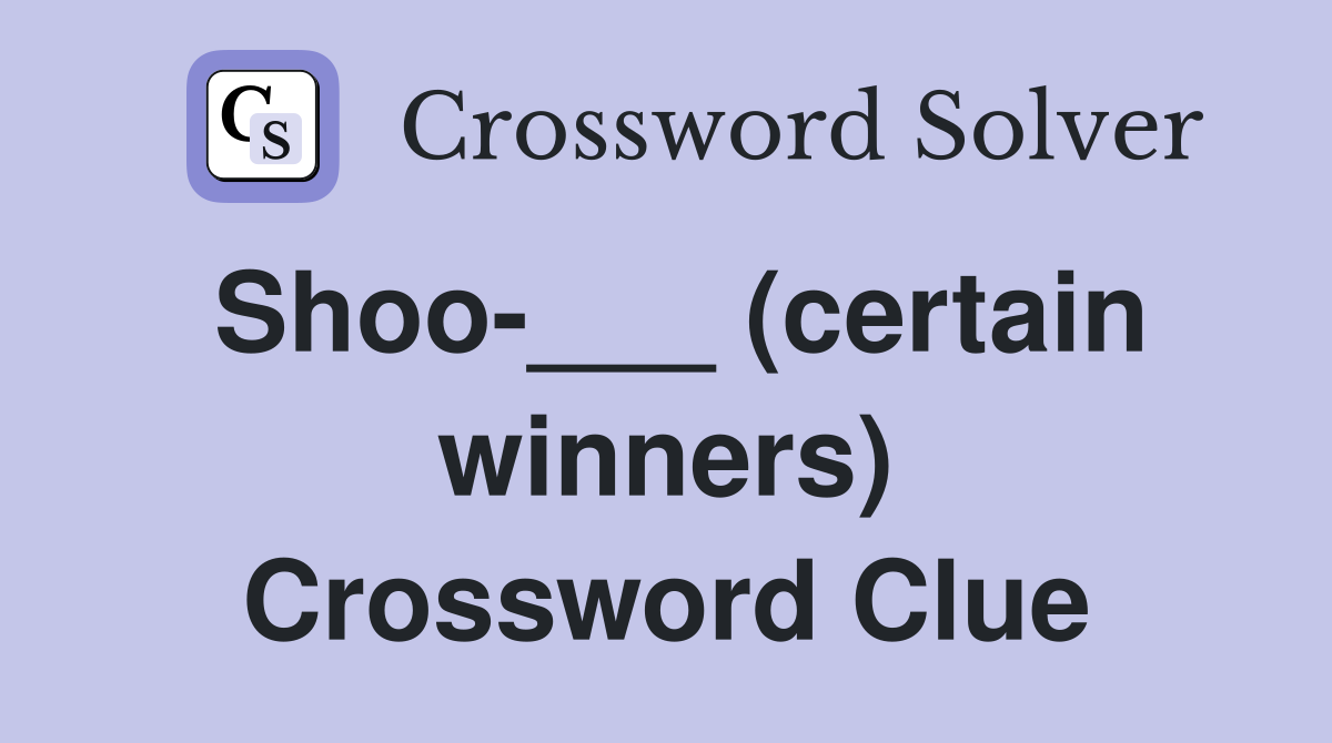 Shoo-___ (certain winners) Crossword Clue