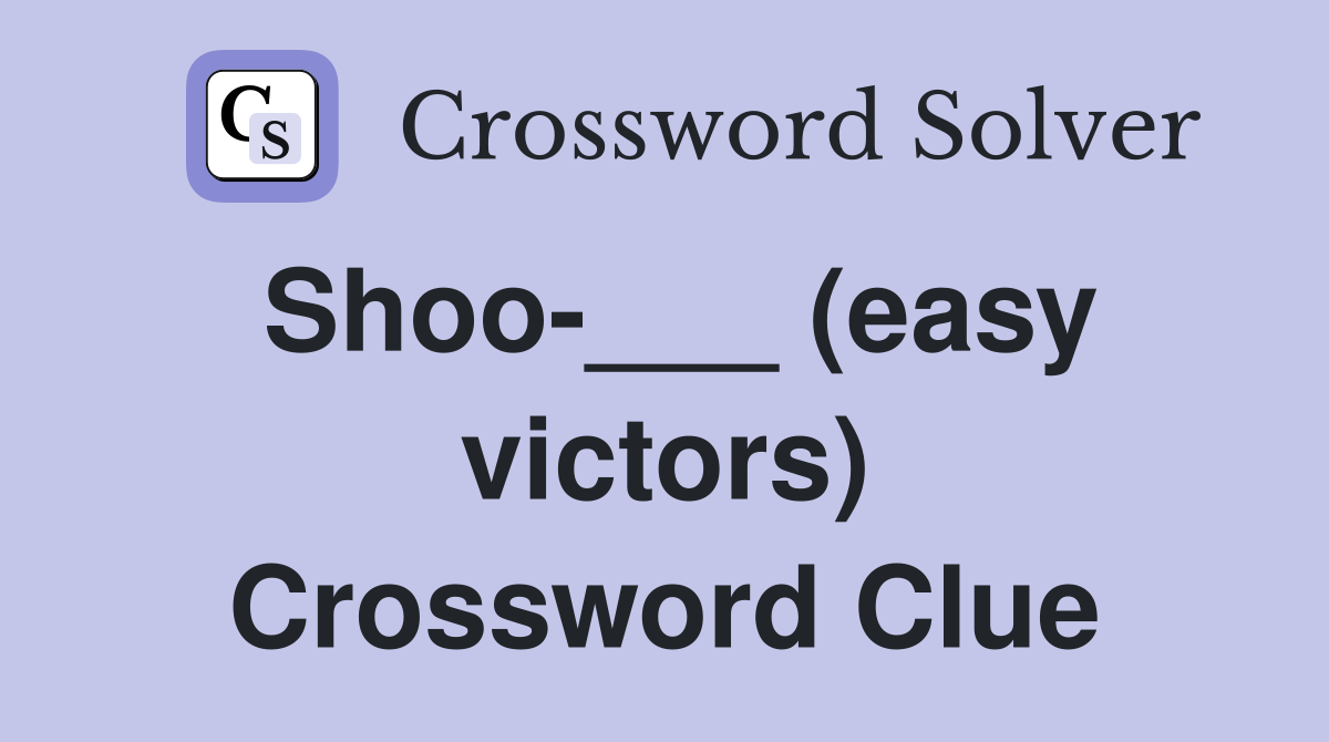 Shoo-___ (easy victors) Crossword Clue