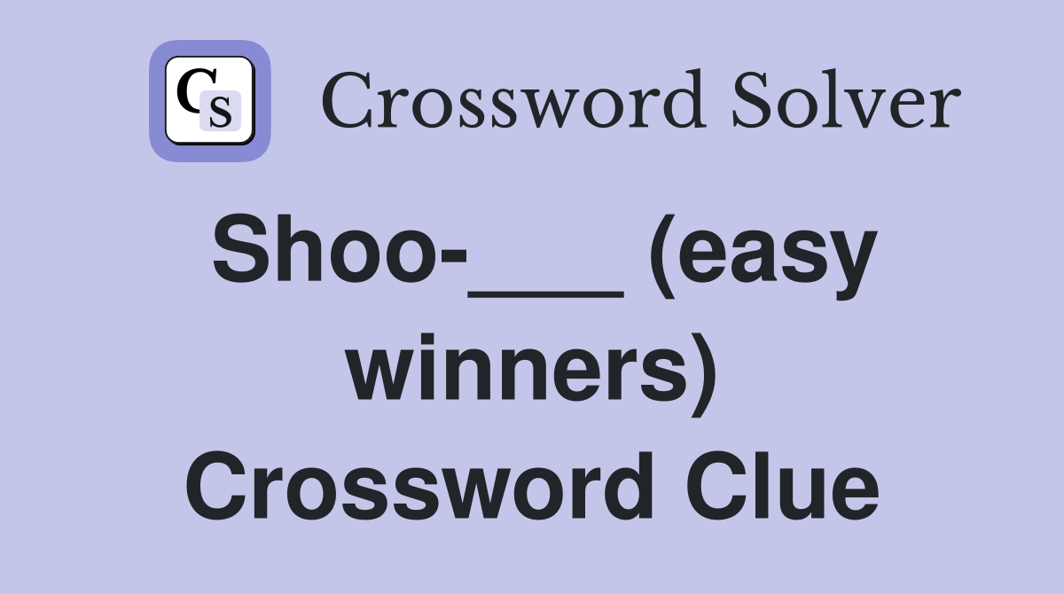 Shoo-___ (easy winners) Crossword Clue