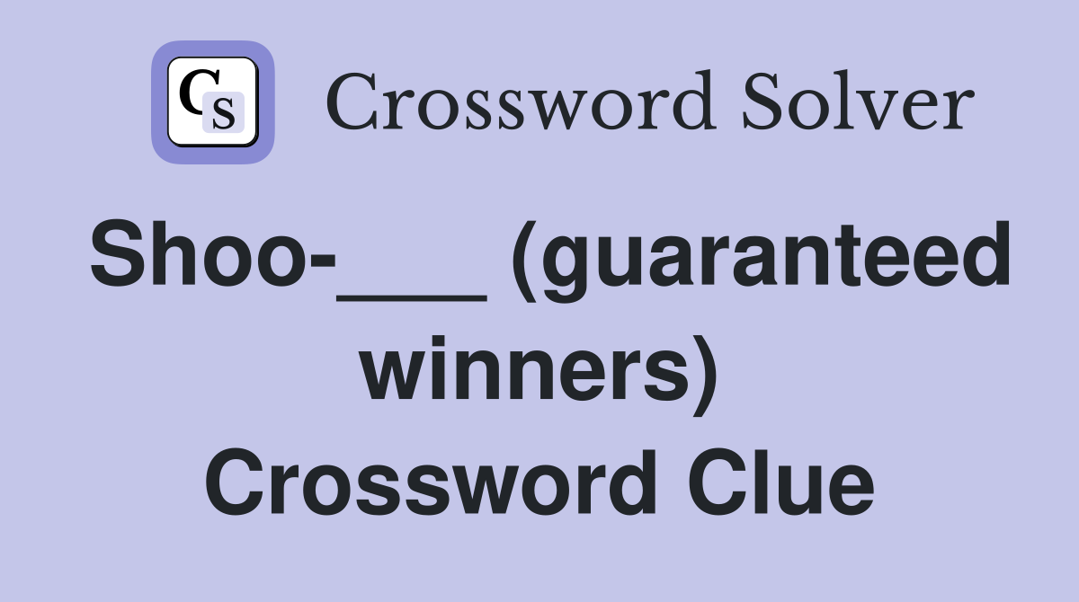 Shoo-___ (guaranteed winners) Crossword Clue