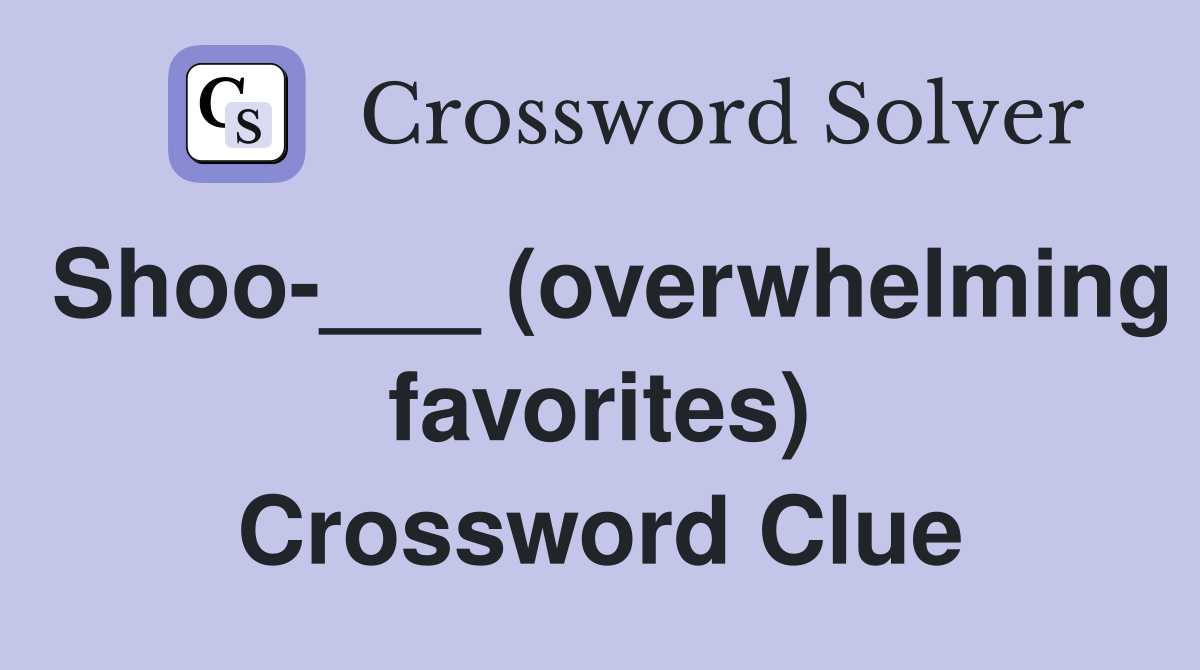Shoo-___ (overwhelming favorites) Crossword Clue