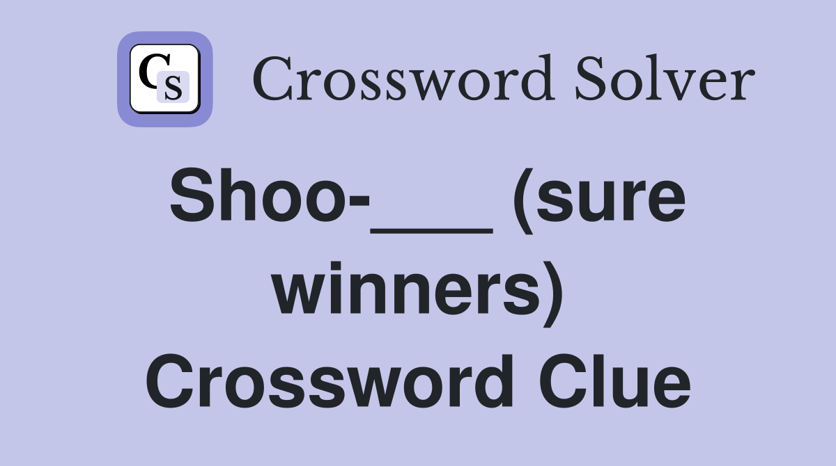 Shoo-___ (sure winners) Crossword Clue