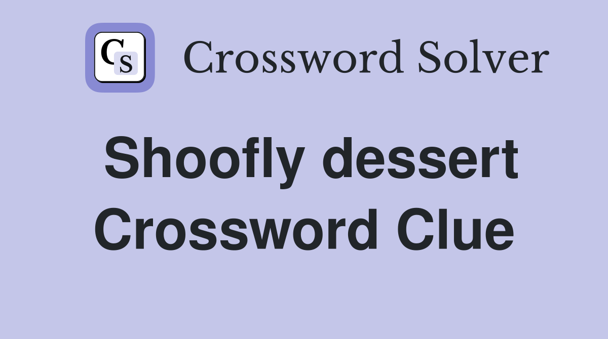 Shoofly dessert Crossword Clue