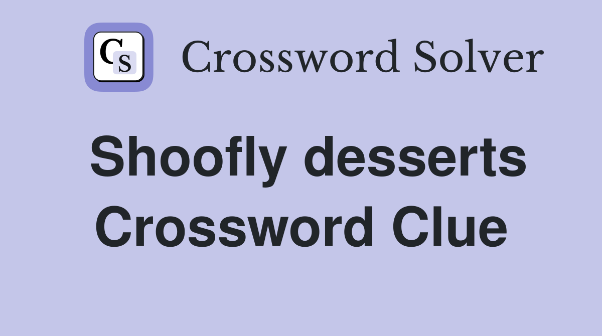 Shoofly desserts Crossword Clue