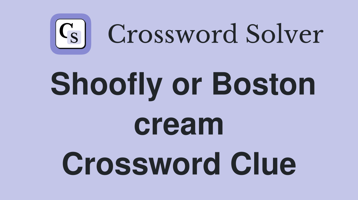 Shoofly or Boston cream Crossword Clue