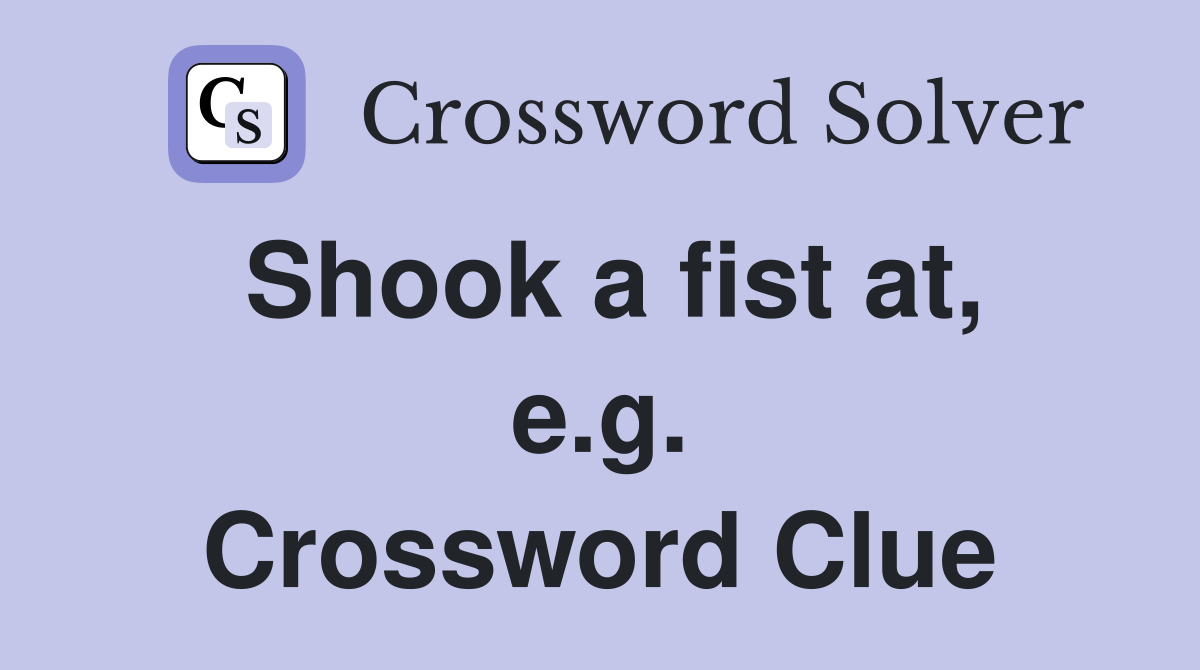 Shook a fist at, e.g. Crossword Clue