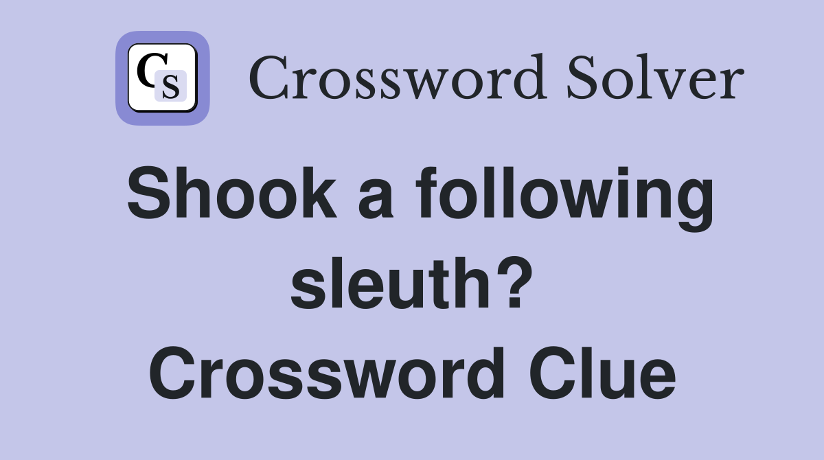 Shook a following sleuth? Crossword Clue