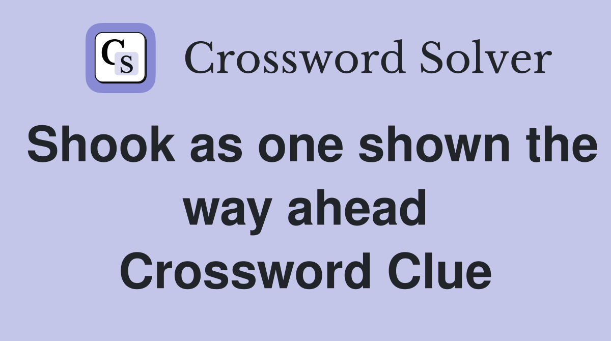 Shook as one shown the way ahead Crossword Clue